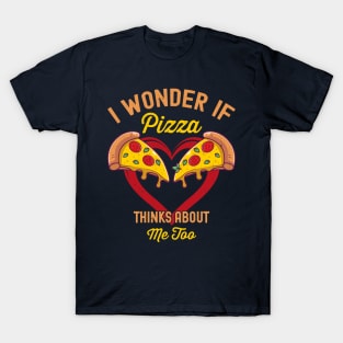 I Wonder If Pizza Thinks About Me Too T-Shirt